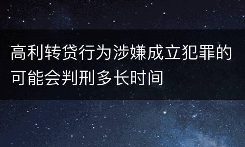 高利转贷行为涉嫌成立犯罪的可能会判刑多长时间