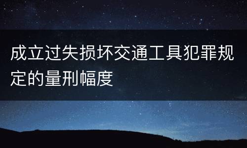 成立过失损坏交通工具犯罪规定的量刑幅度