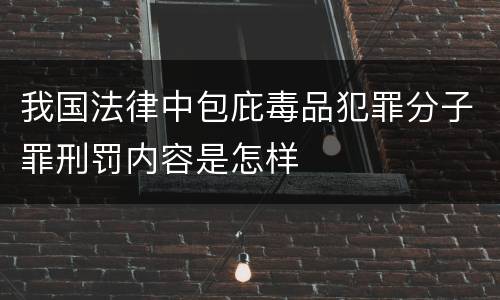 我国法律中包庇毒品犯罪分子罪刑罚内容是怎样