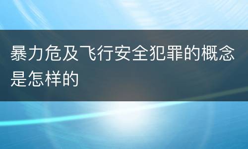 暴力危及飞行安全犯罪的概念是怎样的