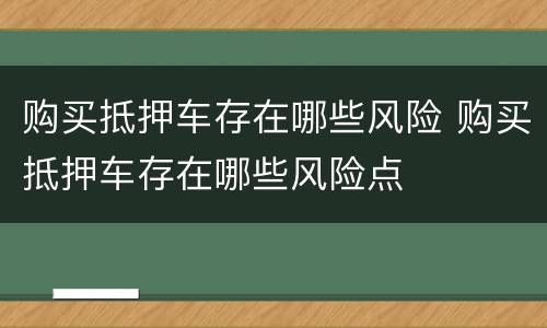 购买抵押车存在哪些风险 购买抵押车存在哪些风险点