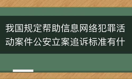 我国规定帮助信息网络犯罪活动案件公安立案追诉标准有什么规定