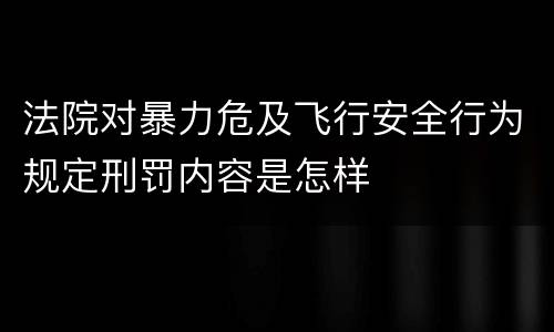 法院对暴力危及飞行安全行为规定刑罚内容是怎样