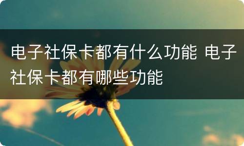 电子社保卡都有什么功能 电子社保卡都有哪些功能