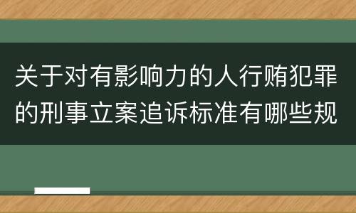 关于对有影响力的人行贿犯罪的刑事立案追诉标准有哪些规定
