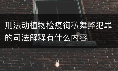 刑法动植物检疫徇私舞弊犯罪的司法解释有什么内容