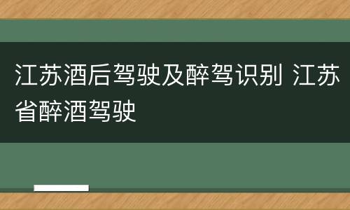 江苏酒后驾驶及醉驾识别 江苏省醉酒驾驶