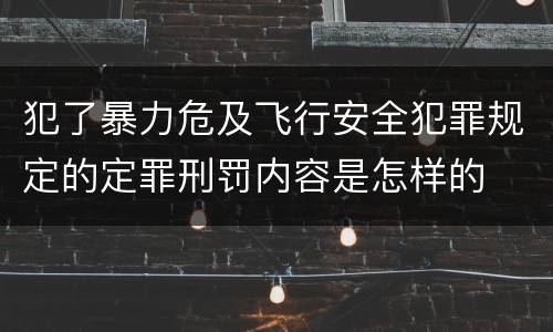 犯了暴力危及飞行安全犯罪规定的定罪刑罚内容是怎样的