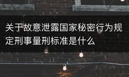 关于故意泄露国家秘密行为规定刑事量刑标准是什么