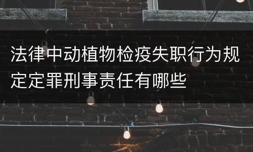 法律中动植物检疫失职行为规定定罪刑事责任有哪些