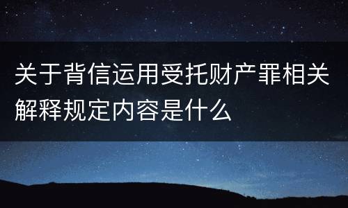 关于背信运用受托财产罪相关解释规定内容是什么