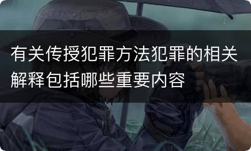 有关传授犯罪方法犯罪的相关解释包括哪些重要内容