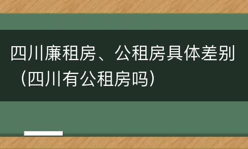 四川廉租房、公租房具体差别（四川有公租房吗）