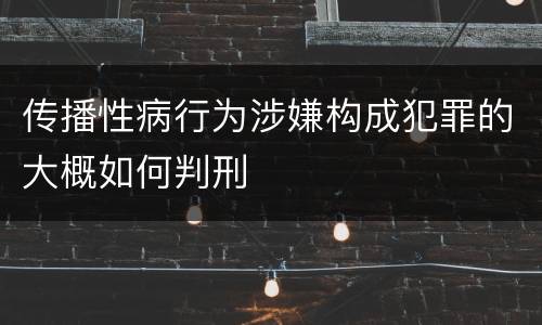 传播性病行为涉嫌构成犯罪的大概如何判刑