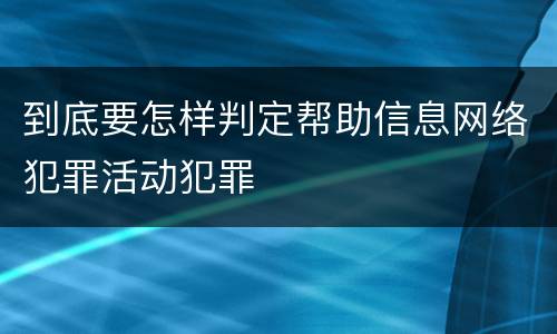 到底要怎样判定帮助信息网络犯罪活动犯罪