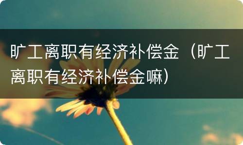 旷工离职有经济补偿金（旷工离职有经济补偿金嘛）