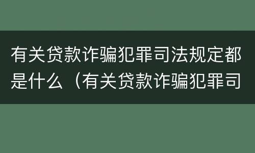 有关贷款诈骗犯罪司法规定都是什么（有关贷款诈骗犯罪司法规定都是什么罪名）