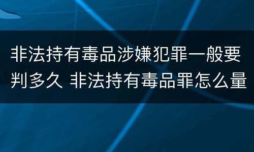 非法持有毒品涉嫌犯罪一般要判多久 非法持有毒品罪怎么量刑