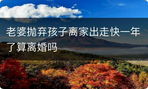 老婆抛弃孩子离家出走快一年了算离婚吗