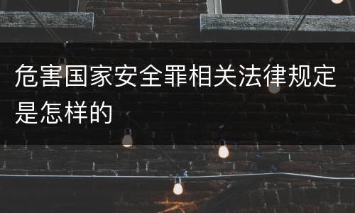 危害国家安全罪相关法律规定是怎样的