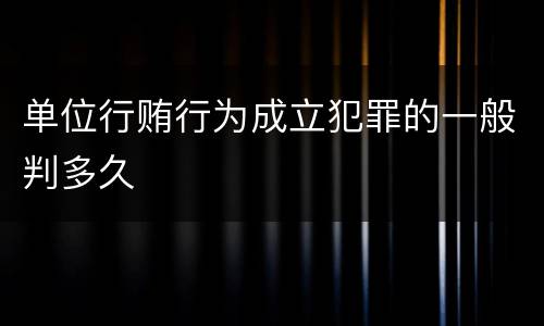 单位行贿行为成立犯罪的一般判多久