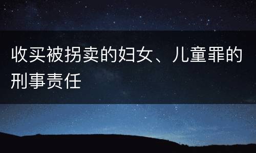 收买被拐卖的妇女、儿童罪的刑事责任