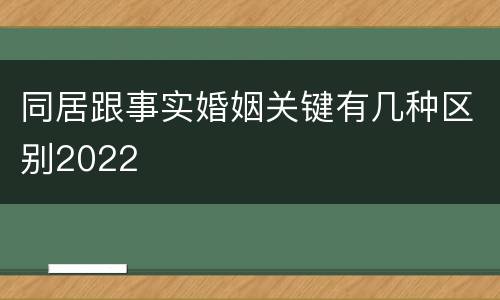 同居跟事实婚姻关键有几种区别2022
