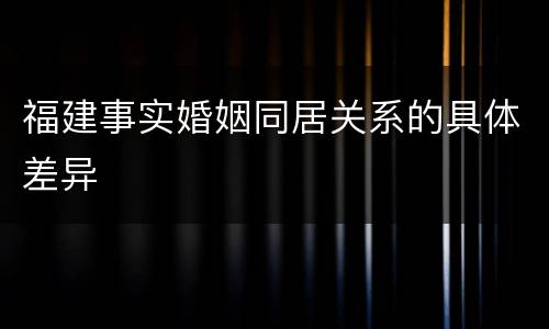 福建事实婚姻同居关系的具体差异