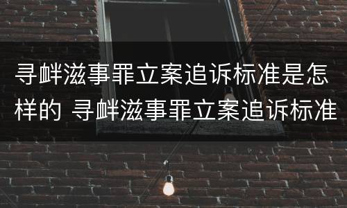 寻衅滋事罪立案追诉标准是怎样的 寻衅滋事罪立案追诉标准是怎样的呢