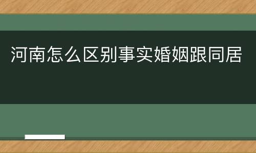 河南怎么区别事实婚姻跟同居