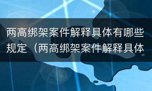 两高绑架案件解释具体有哪些规定（两高绑架案件解释具体有哪些规定和要求）