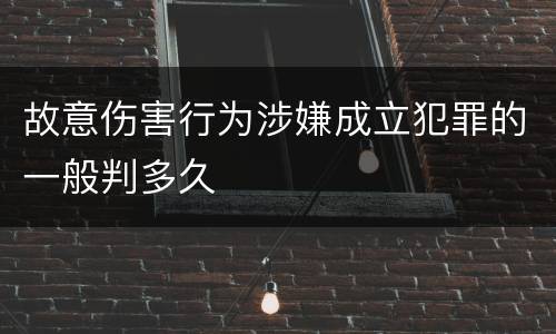故意伤害行为涉嫌成立犯罪的一般判多久