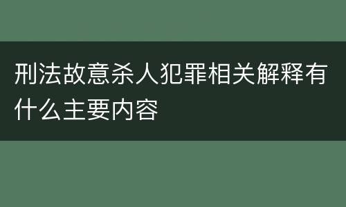 刑法故意杀人犯罪相关解释有什么主要内容