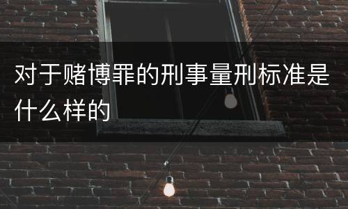 对于赌博罪的刑事量刑标准是什么样的