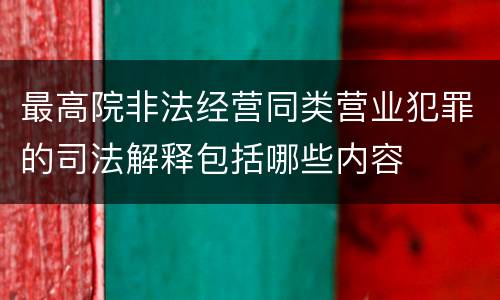 最高院非法经营同类营业犯罪的司法解释包括哪些内容