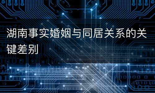 湖南事实婚姻与同居关系的关键差别
