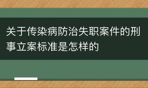 关于传染病防治失职案件的刑事立案标准是怎样的