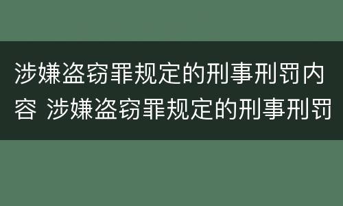 涉嫌盗窃罪规定的刑事刑罚内容 涉嫌盗窃罪规定的刑事刑罚内容是