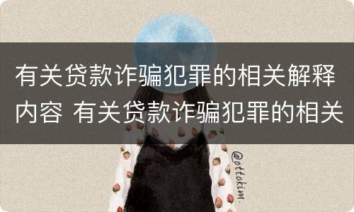 有关贷款诈骗犯罪的相关解释内容 有关贷款诈骗犯罪的相关解释内容是