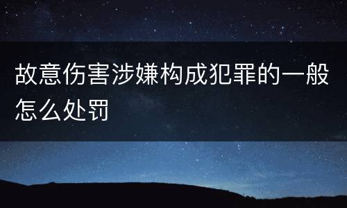 故意伤害涉嫌构成犯罪的一般怎么处罚