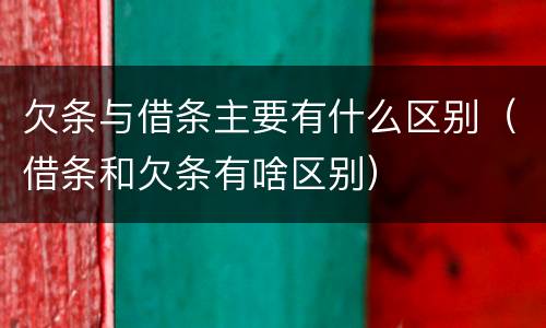 欠条与借条主要有什么区别（借条和欠条有啥区别）