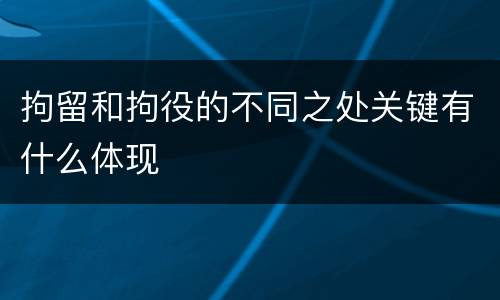 拘留和拘役的不同之处关键有什么体现