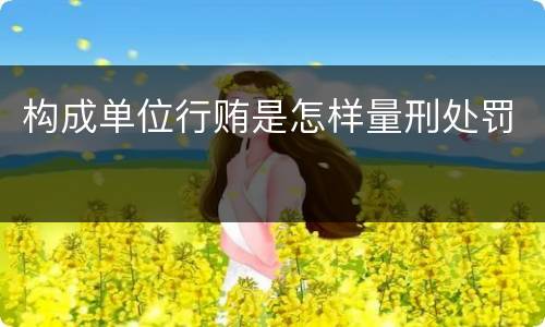 构成单位行贿是怎样量刑处罚
