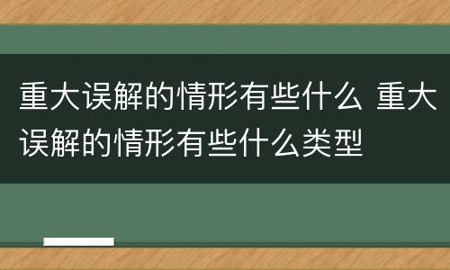 重大误解的情形有些什么 重大误解的情形有些什么类型