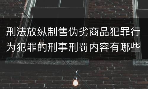 刑法放纵制售伪劣商品犯罪行为犯罪的刑事刑罚内容有哪些