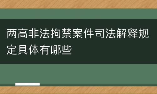 两高非法拘禁案件司法解释规定具体有哪些