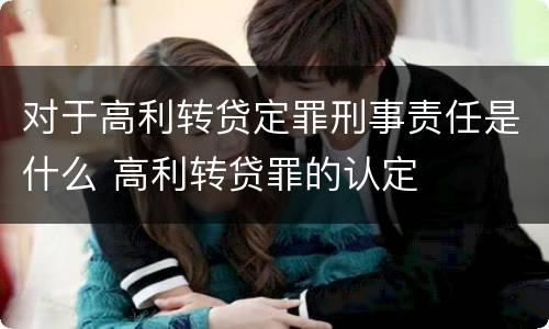 对于高利转贷定罪刑事责任是什么 高利转贷罪的认定