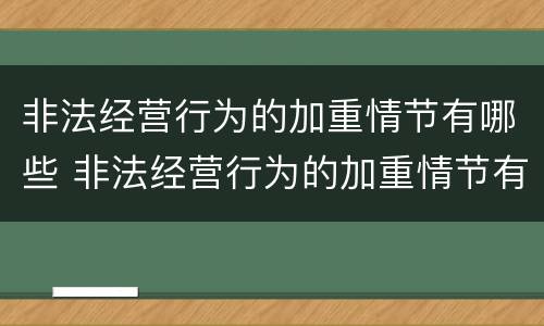 非法经营行为的加重情节有哪些 非法经营行为的加重情节有哪些处罚