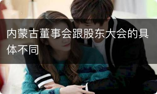 内蒙古董事会跟股东大会的具体不同