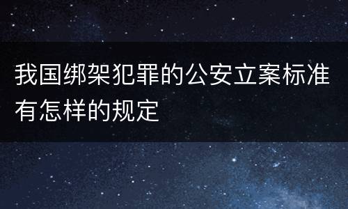 我国绑架犯罪的公安立案标准有怎样的规定